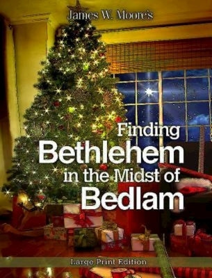 Finding Bethlehem in the Midst of Bedlam: An Advent Study by Moore, James W.