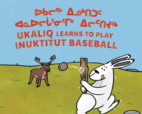 Ukaliq Learns to Play Inuktitut Baseball: Bilingual Inuktitut and English Edition by Sammurtok, Nadia