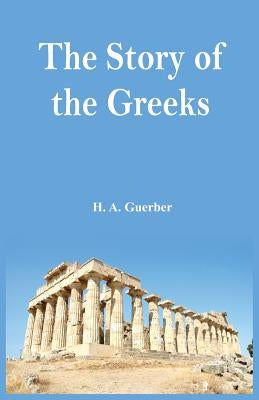 The Story of the Greeks by Guerber, H. a.