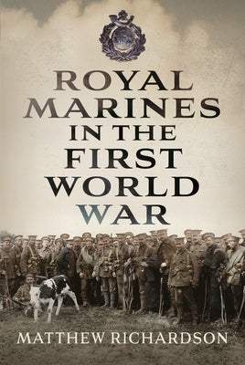 Royal Marines in the First World War by Richardson, Matthew
