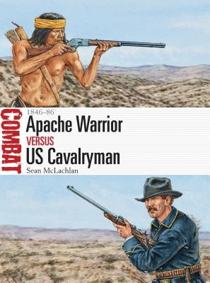 Apache Warrior Vs Us Cavalryman: 1846-86 by McLachlan, Sean