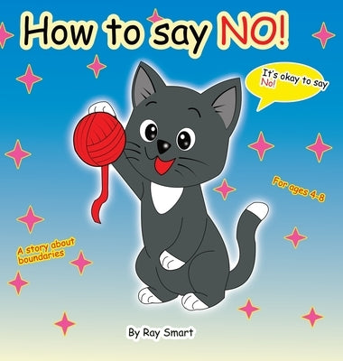 How to Say No: A Gentle Story That Helps Children Set Kind Boundaries and Feel Safe Saying "No" by Smart, Ray