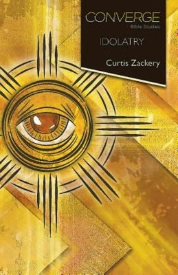 Converge Bible Studies: Idolatry by Zackery, Curtis