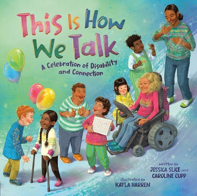 This Is How We Talk: A Celebration of Disability and Connection by Cupp, Caroline