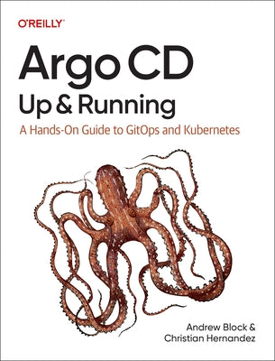 Argo CD: Up and Running: A Hands-On Guide to Gitops and Kubernetes by Block, Andrew