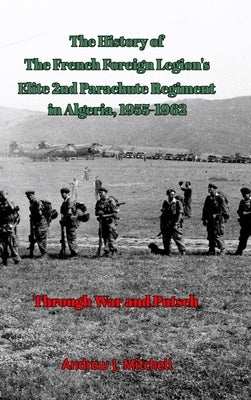 The French Foreign Legion's Elite 2nd Parachute Regiment in Algeria, 1955-1962 by Mitchell, Andrew J.