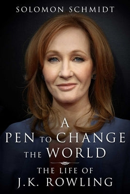 A Pen to Change the World: The Life of J. K. Rowling by Schmidt, Solomon