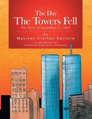 The Day the Towers Fell: The Story of September 11, 2001 by Santora, Maureen Crethan