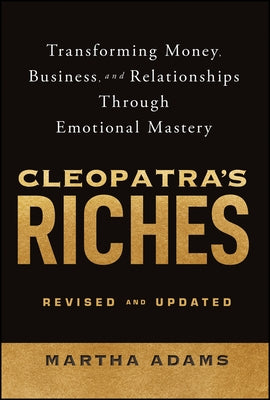 Cleopatra's Riches: Transforming Money, Business, and Relationships Through Emotional Mastery, Revised and Updated by Adams, Martha