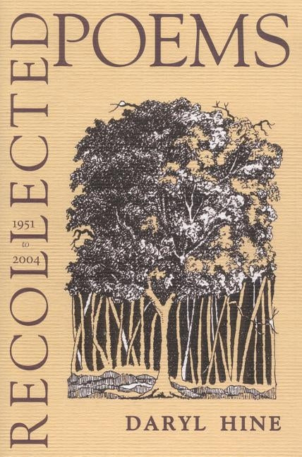 Recollected Poems: 1951-2004 by Hine, Daryl