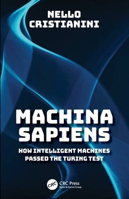 Machina Sapiens: How Intelligent Machines Passed the Turing Test by Cristianini, Nello