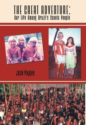 The Great Adventure: Our Life Among Brazil's Canela People by Popjes, Jack