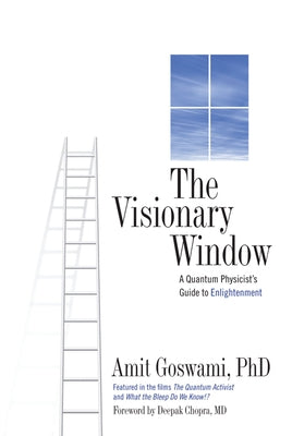 The Visionary Window: A Quantum Physicist's Guide to Enlightenment by Goswami, Amit