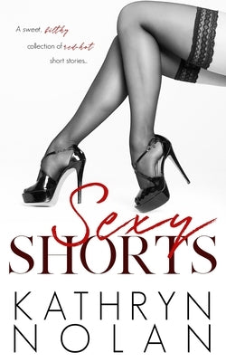 Sexy Shorts: a collection of bite-sized erotica by Nolan, Kathryn