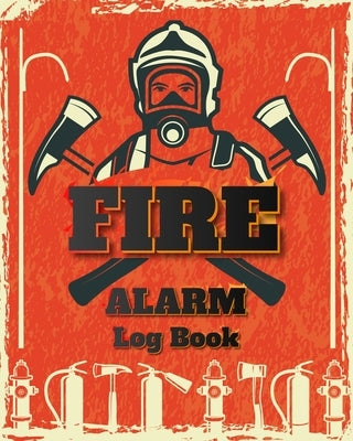 Fire Alarm Log Book: Safety Alarm Data Entry And Fire With Yourself For The Whole Year by Milliie Zoes