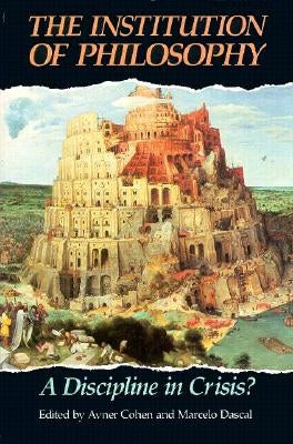 The Institution of Philosophy: A Discipline in Crisis? by Cohen, Avner