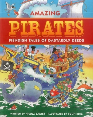Amazing Pirates: Fiendish Tales of Dastardly Deeds by Baxter, Nicola