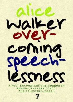 Overcoming Speechlessness: A Poet Encounters the Horror in Rwanda, Eastern Congo, and Palestine/Israel by Walker, Alice