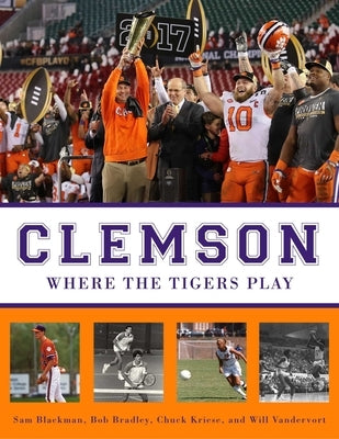 Clemson: Where the Tigers Play by Blackman, Sam