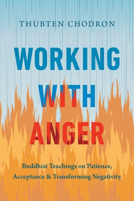 Working with Anger: Buddhist Teachings on Patience, Acceptance, and Transforming Negativity by Chodron, Thubten