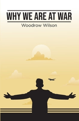 Why We Are At War by Wilson, Woodrow