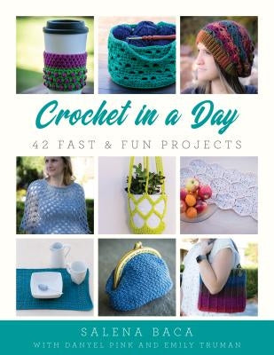 Crochet in a Day: 42 Fast & Fun Projects by Baca, Salena