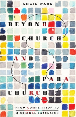 Beyond Church and Parachurch: From Competition to Missional Extension by Ward, Angie