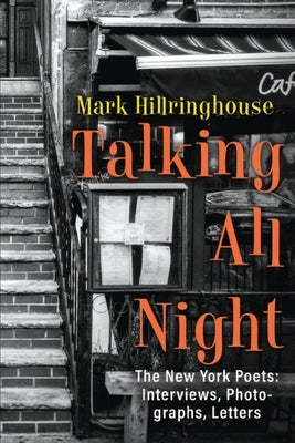 Talking All Night: The New York Poets Interviews, Photographs, Letters by Hillringhouse, Mark