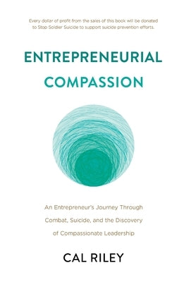 Entrepreneurial Compassion: An Entrepreneur's Journey Through Combat, Suicide, and the Discovery of Compassionate Leadership by Riley, Cal