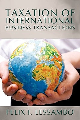 Taxation of International Business Transactions by Lessambo, Felix I.