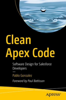 Clean Apex Code: Software Design for Salesforce Developers by Gonzalez, Pablo