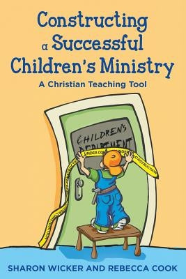 Constructing a Successful Children S Ministry: A Christian Teaching Tool by Wicker, Sharon