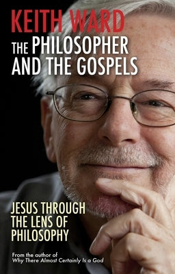 The Philosopher and the Gospels: Jesus Through the Lens of Philosophy by Wilson, Derek