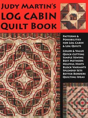 Judy Martin's Log Cabin Quilt Book: Patterns & Possibilities for Lob Cabin & Log Quilts by Martin, Judy