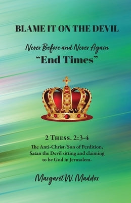 Blame It on the Devil, Never Before and Never Again "End Times" by Maddox, Margaret W.
