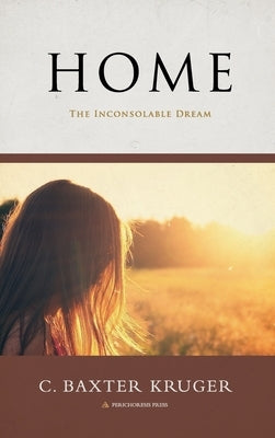 Home - The Inconsolable Dream by Kruger, C. Baxter