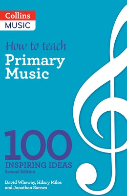 How to Teach Primary Music: 100 Inspiring Ideas by Miles, Hilary