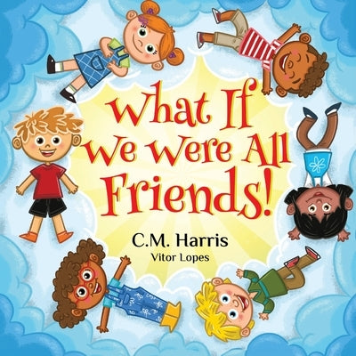 What If We Were All Friends! by Harris, C. M.