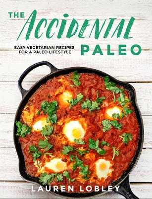 The Accidental Paleo: Easy Vegetarian Recipes for a Paleo Lifestyle by Lobley, Lauren
