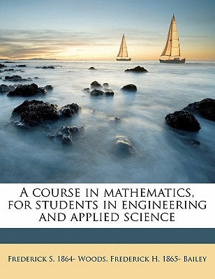 A Course in Mathematics, for Students in Engineering and Applied Science by Woods, Frederick S. 1864-