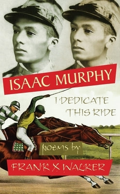 Isaac Murphy: I Dedicate This Ride by Walker, Frank X.