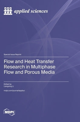 Flow and Heat Transfer Research in Multiphase Flow and Porous Media by Li, Liangxing