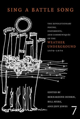Sing a Battle Song: The Revolutionary Poetry, Statements, and Communiques of the Weather Underground1970-1974 by Dohrn, Bernardine