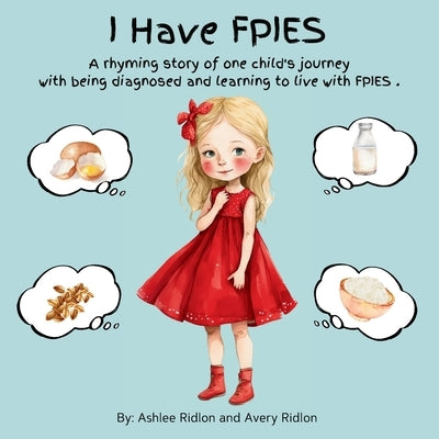 I Have FPIES: A rhyming story of one child's journey with being diagnosed and learning to live with FPIES by Ridlon, Ashlee
