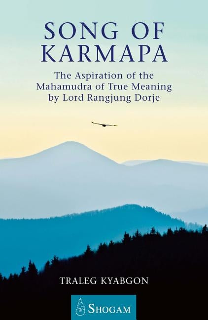 Song of Karmapa: The Aspiration of the Mahamudra of True Meaning by Lord Ranging Dorje by Kyabgon, Traleg