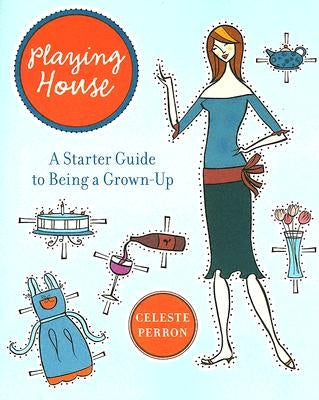 Playing House: A Starter Guide to Being a Grown-Up by Perron, Celeste