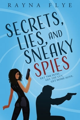 Secrets, Lies, and Sneaky Spies by Flye, Rayna