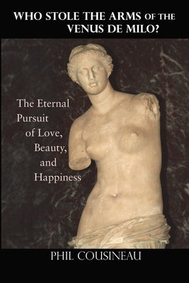 Who Stole the Arms of the Venus de Milo? by Cousineau, Phil