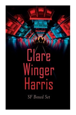 Clare Winger Harris - SF Boxed Set: The Fate of the Poseidonia &The Miracle of the Lily (Including The Passing of a Kingdom, Man or Insect?, The Year by Harris, Clare Winger