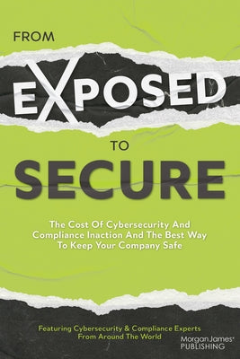 From Exposed to Secure: The Cost of Cybersecurity and Compliance Inaction and the Best Way to Keep You Company Safe by Featuring Cybersecurity and Compliance E
